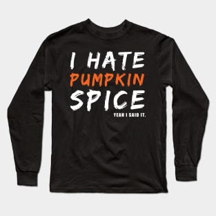 I Hate Pumpkin Spice Yeah I Said It Funny Halloween Gift Long Sleeve T-Shirt